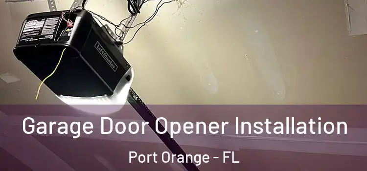  Garage Door Opener Installation Port Orange - FL