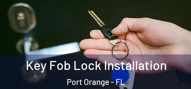 Key Fob Lock Installation Port Orange - FL